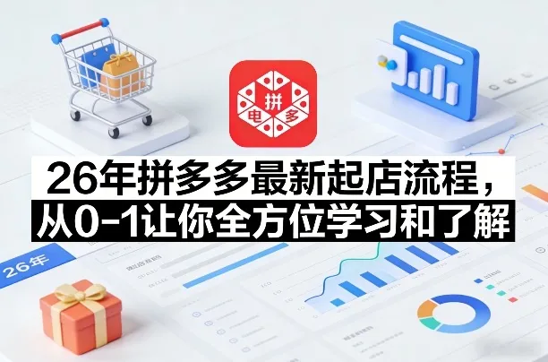 26年拼多多最新起店流程,从0-1让你全方位学习和了解(06月10日更新)-706资源网