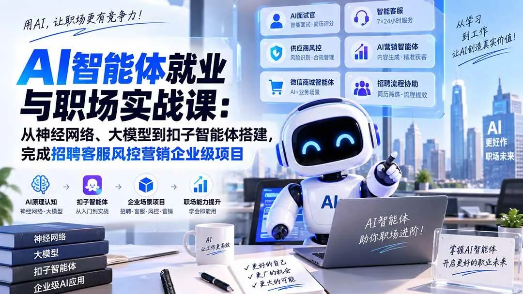（20401期）AI智能体就业与职场实战课：从神经网络、大模型到扣子智能体搭建，完成招聘客服风控营销企业级项目-706资源网