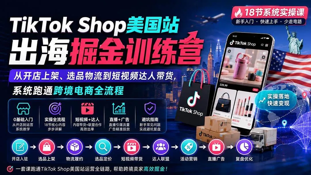 (20162期)TikTok Shop美国站出海掘金训练营:从开店上架、选品物流到短视频达人带货,系统跑通跨境电商全流程-706资源网