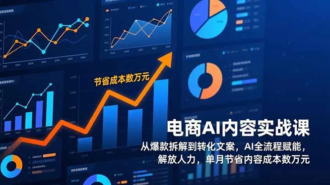电商AI内容实战课，从爆款拆解到转化文案，AI全流程赋能，解放人力，单月节省内容成本数万元-706资源网