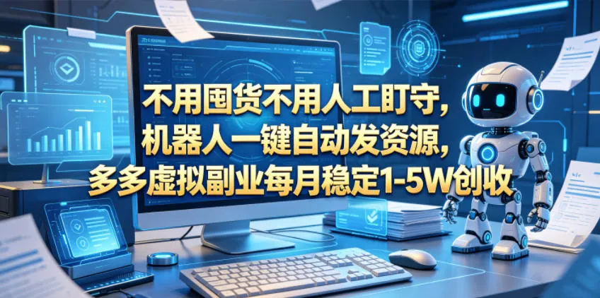 不用囤货不用人工盯守，机器人一键自动发资源，多多虚拟副业每月稳定1-5W创收【揭秘】-706资源网