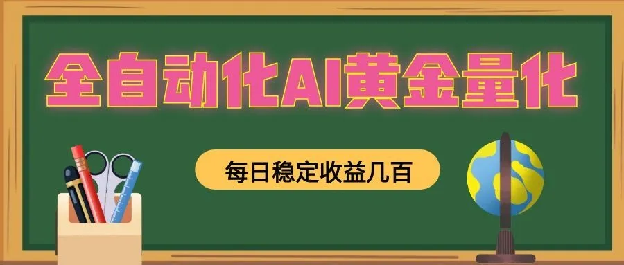 全自动化AI黄金量化，每日稳定收益几百，可放大，可随时变现！-706资源网