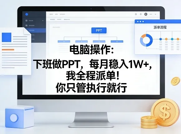 电脑操作：下班做PPT，每月稳入1W+，我全程派单！你只管执行就行【揭秘】-706资源网