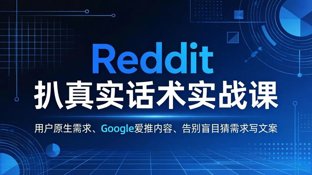 Reddit 扒真实话术实战课：用用户原生需求做 Google 爱推内容，告别盲目猜需求写文案-706资源网