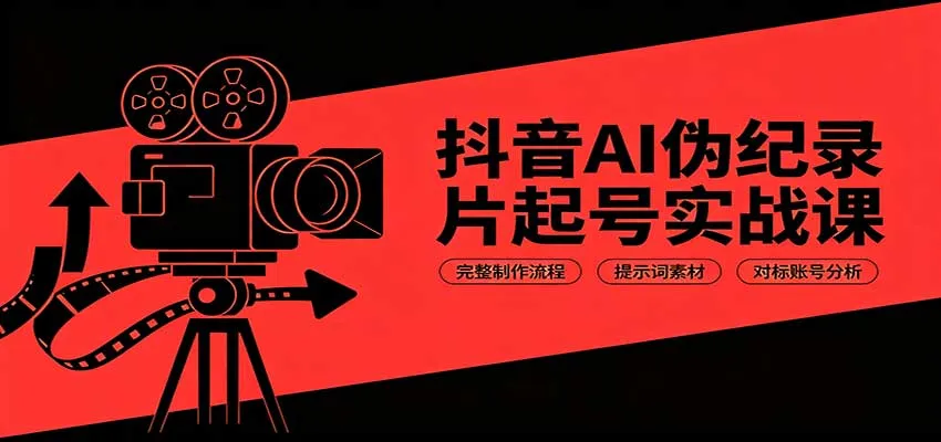 抖音AI伪纪录片起号实战课:完整制作流程,提示词素材,对标账号分析-706资源网