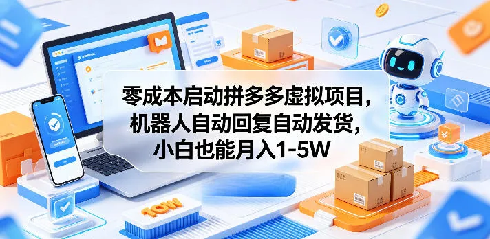 零成本启动拼多多虚拟项目，机器人自动回复自动发货，小白也能月入1-5W【揭秘】-706资源网