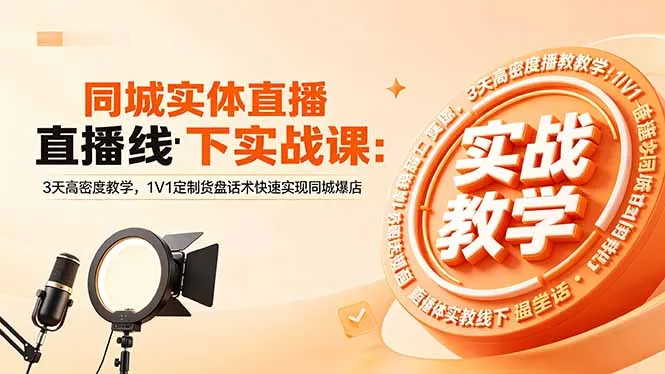 同城实体直播线下实战课：3天高密度教学，1V1定制货盘话术快速实现同城爆店-706资源网