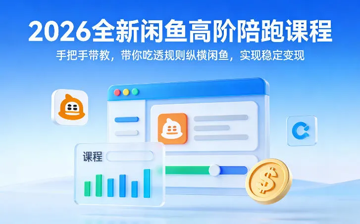 2026全新闲鱼高阶陪跑课程，手把手带教，带你吃透规则纵横闲鱼，实现稳定变现-706资源网