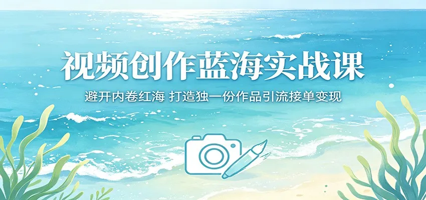 视频创作蓝海实战课:避开内卷红海,打造独一份作品引流接单变现-706资源网