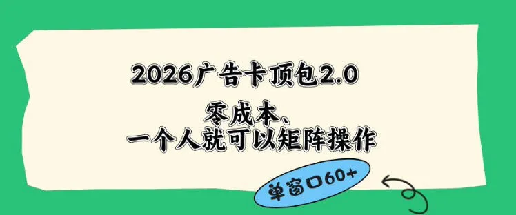 2026广告自动卡顶包2.0玩法，单窗口60+零成本、简单好操作，直接省略复杂人工步骤【揭秘】-706资源网