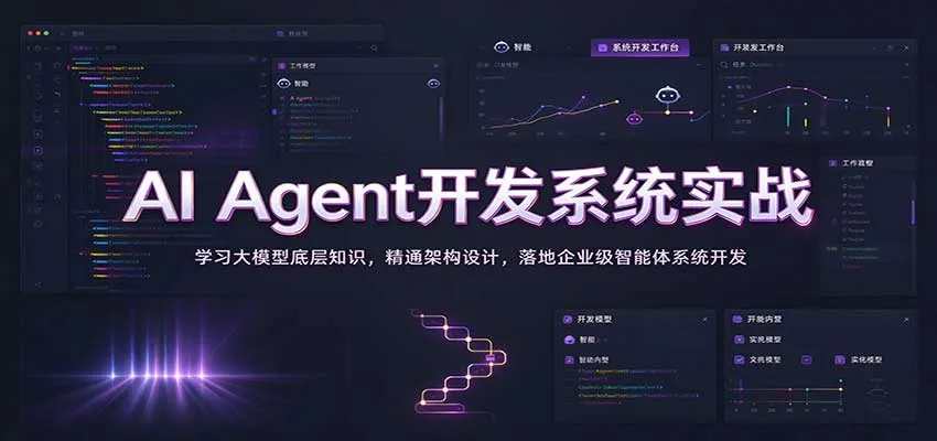 AI Agent开发系统实战:学习大模型底层知识,精通架构设计,落地企业级智能体系统开发-706资源网