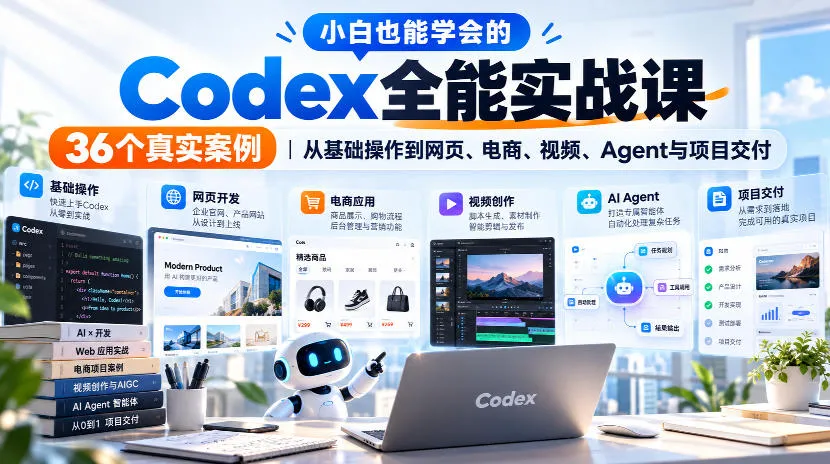 小白也能学会的Codex全能实战课｜36个真实案例，从基础操作到网页、电商、视频、Agent与项目交付-706资源网
