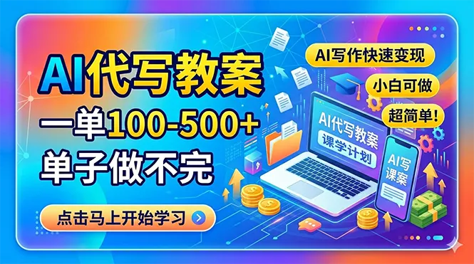 AI代写教案，一单100-500+，单子做不完，AI写作快速变现，小白可做 超简单！-706资源网