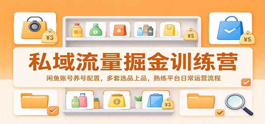 私域流量掘金训练营:闲鱼账号养号配置,多套选品上品,熟练平台日常运营流程-706资源网