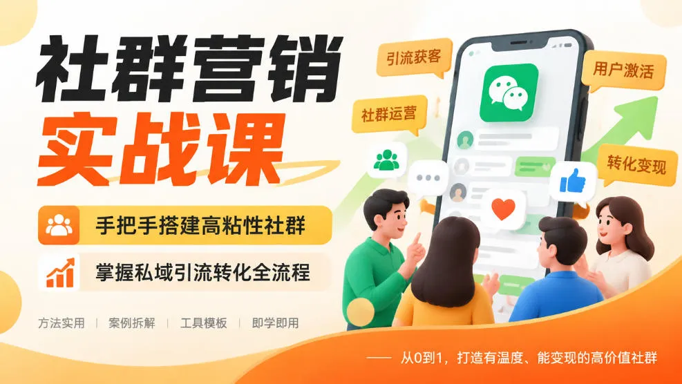 社群营销实战课,手把手搭建高粘性社群,掌握私域引流转化全流程