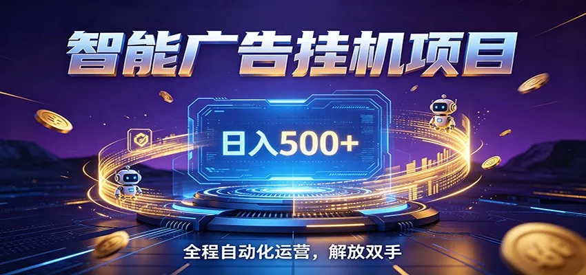 全自动广告挂机副业 日入500+,零门槛24小时无人值守被动创收项目-706资源网