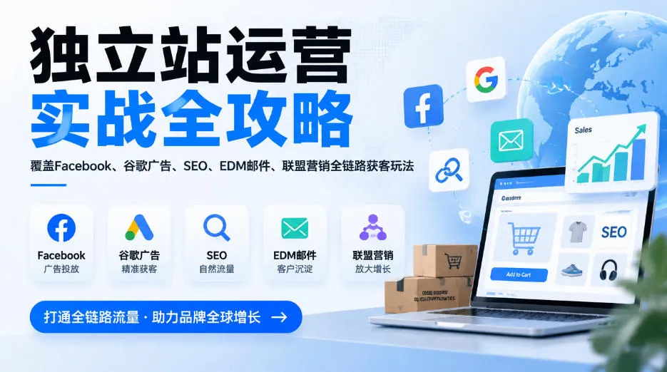 独立站运营实战全攻略，覆盖Facebook、谷歌广告、SEO、EDM邮件、联盟营销全链路获客玩法（更新2026）-706资源网