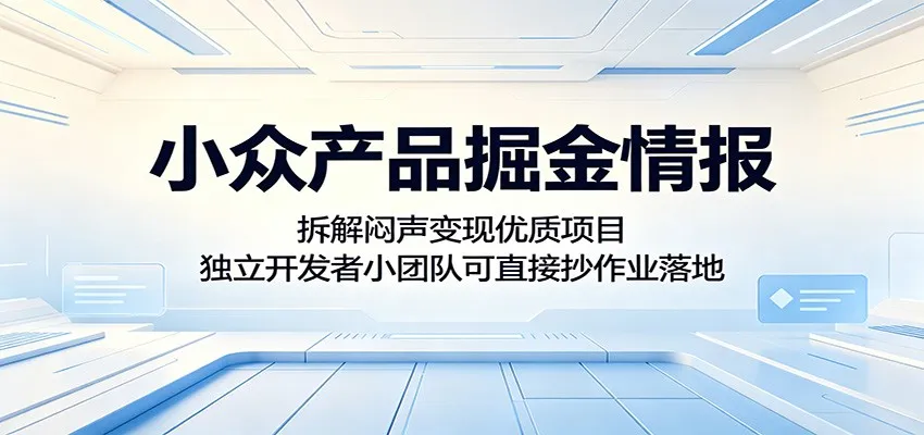 小众产品掘金情报:拆解闷声变现优质项目,独立开发者小团队可直接抄作业落地-706资源网