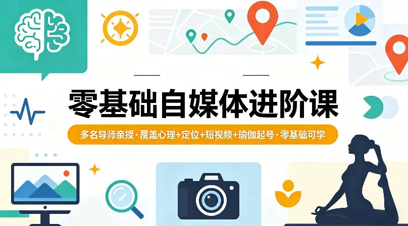 零基础自媒体进阶课，多名导师亲授，覆盖心理+定位+短视频+瑜伽起号，零基础可学-706资源网