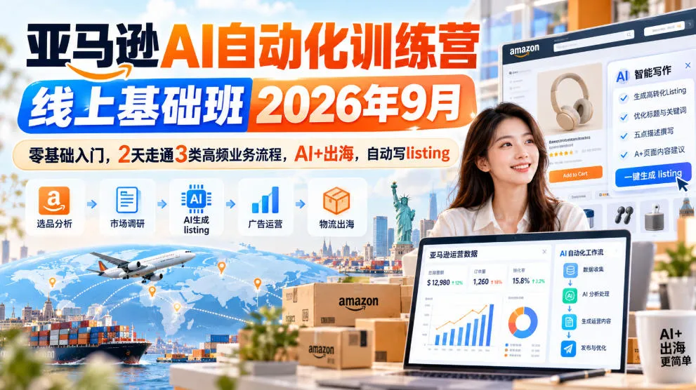 亚马逊AI自动化训练营线上基础班2026年9月，零基础入门，2天走通3类高频业务流程，AI+出海，自动写listing（更新1017）-706资源网