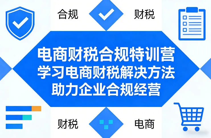 电商财税合规特训营，学习电商财税解决方法，助力企业合规经营-706资源网