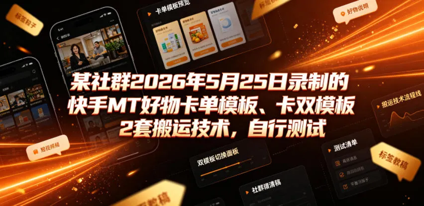 某社群2026年5月25日录制的快手MT好物卡单模板、卡双模板2套搬运技术，自行测试-706资源网