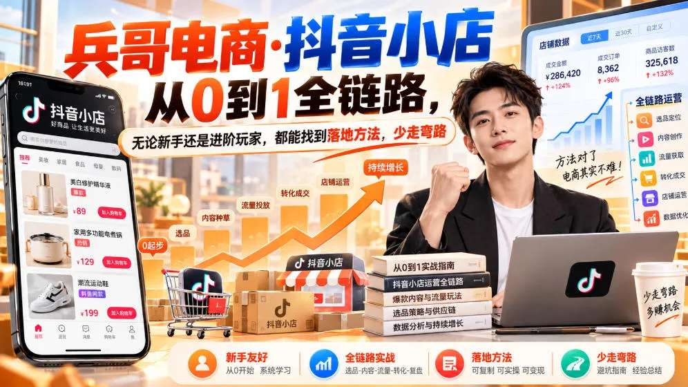 【无水印】兵哥电商·抖音小店从0到1全链路，无论新手还是进阶玩家，都能找到落地方法，少走弯路（更新9月）-706资源网
