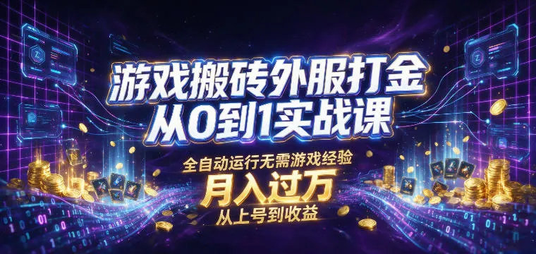游戏搬砖外服打金从0到1实战课，从上号到收益，全自动运行无需游戏经验，月入过1W【揭秘】-706资源网