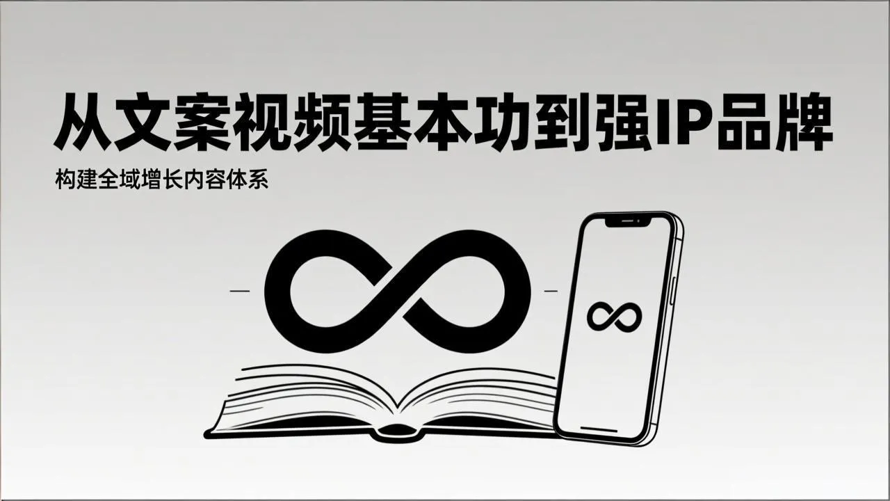 2026内容获客系统课：从文案视频基本功到强IP品牌，构建全域增长内容体系-706资源网