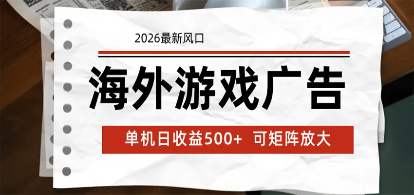 海外游戏广告 2026最新风口 24小时全自动脚本运行 单机日收益500+ 可矩阵放大-706资源网