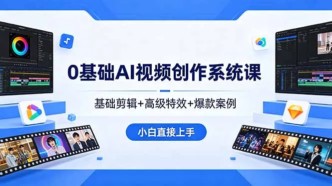 0基础AI视频创作系统课，基础剪辑+高级特效+爆款案例，小白直接上手-706资源网