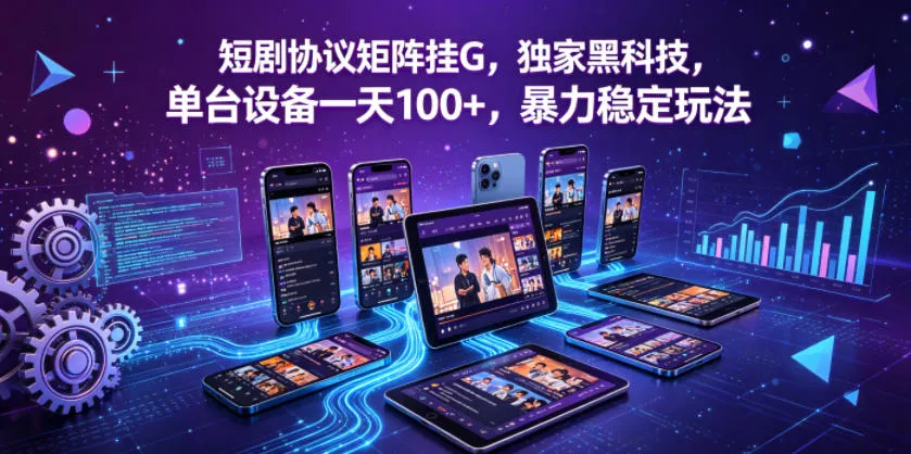 短剧协议矩阵挂G，独家黑科技，单台设备一天100+，暴力稳定玩法【揭秘】-706资源网