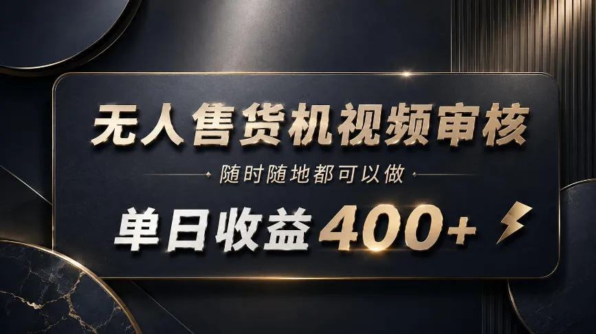 无人售货机视频审核，随时随地都可以做，单日收益400+，有手就能做【揭秘】-706资源网