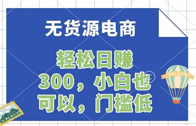 无货源电商，一件代发，日赚300，附详细实操教程-706资源网