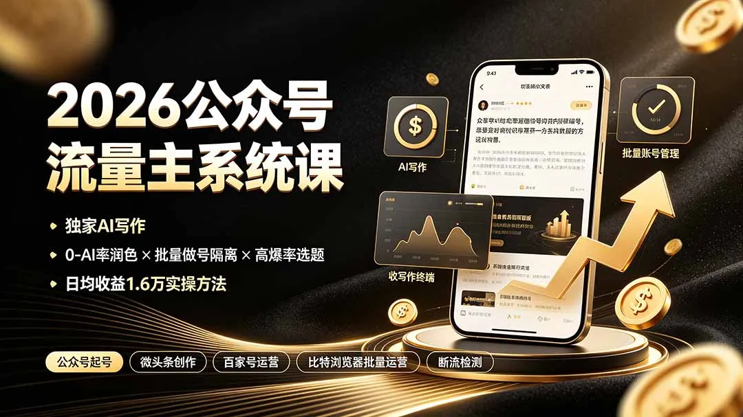 2026公众号流量主系统课：独家AI写作×0-AI率润色×批量做号隔离×高爆率选题，日均收益1.6万实操方法-706资源网
