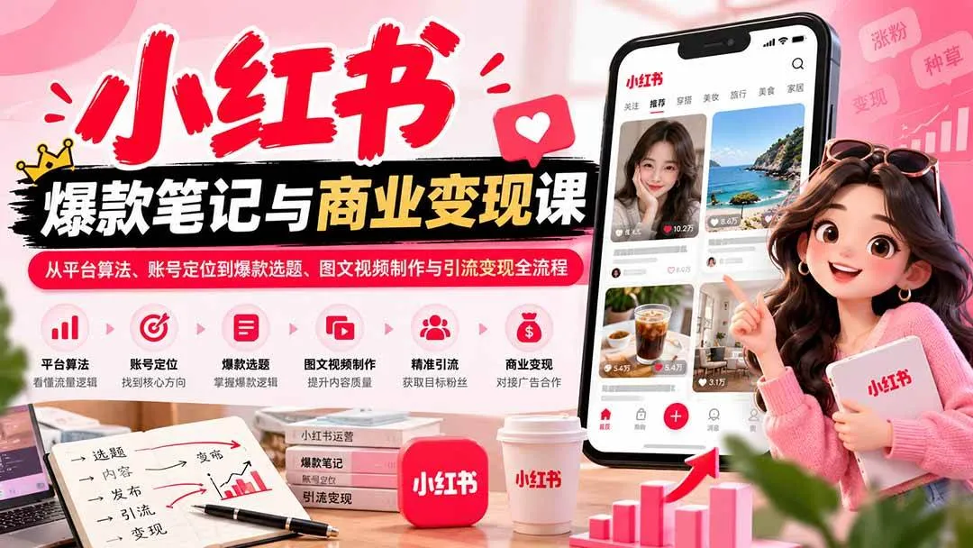 (20709期)2026小红书爆款笔记与商业变现课:从平台算法、账号定位到爆款选题、图文视频制作与引流变现全流程-706资源网