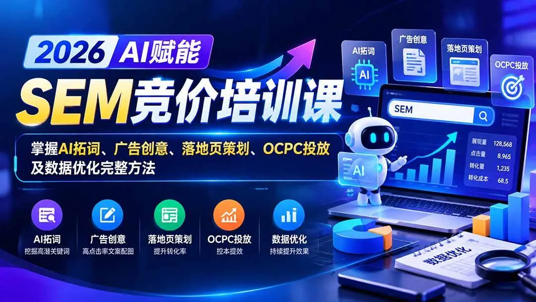 (20706期)【无水印】2026AI赋能SEM竞价培训课:掌握AI拓词、广告创意、落地页策划、OCPC投放及数据优化完整方法-706资源网
