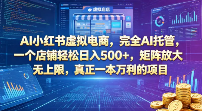AI小红书虚拟电商，完全AI托管，一个店铺轻松日入500+，矩阵放大无上限，真正一本万利的项目【揭秘】-706资源网