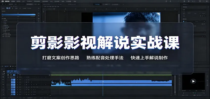 剪影影视解说实战课：打磨文案创作思路，熟练配音处理手法，快速上手解说制作-706资源网
