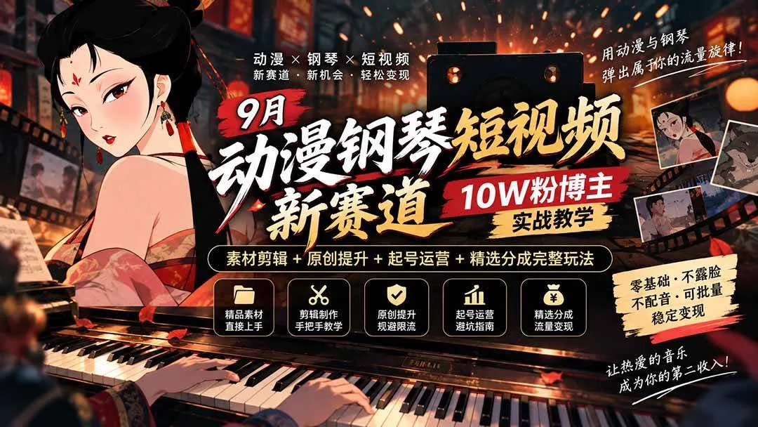 (20506期)9月动漫钢琴短视频新赛道|10W粉博主实战教学,素材剪辑+原创提升+起号运营+精选分成完整玩法-706资源网