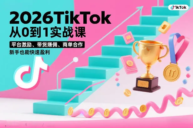 2026TikTok从0到1实战课，平台激励、带货賺佣、商单合作，新手也能快速盈利(3天直播课)-706资源网