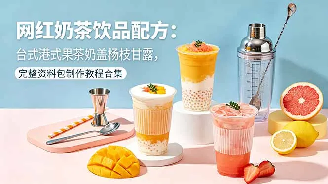 网红奶茶饮品配方：台式港式果茶奶盖杨枝甘露，完整资料包制作教程合集-706资源网