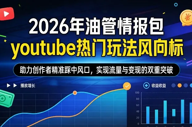 2026年油管情报包，youtube热门玩法风向标，助力创作者精准踩中风口，实现流量与变现的双重突破(更新)-706资源网