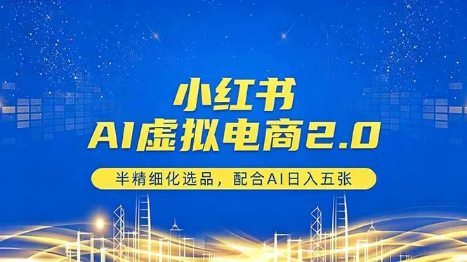 小红书AI虚拟电商2.0,半精细化选品,配合AI日入五张-706资源网