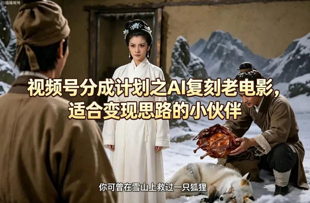 视频号分成计划之AI复刻老电影，适合变现思路的小伙伴-706资源网