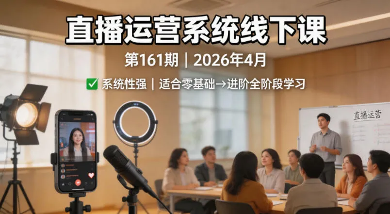 直播运营系统线下课第161期2026年4月，系统性强，适合零基础到进阶学习【录音+文档】-706资源网