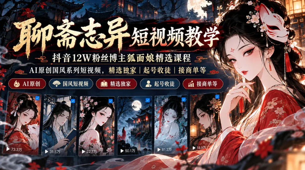 聊斋志异短视频教学,抖音12W粉丝博主狐面娘精选课程,AI原创国风系列短视频,精选独家丨起号收徒丨接商单等-706资源网