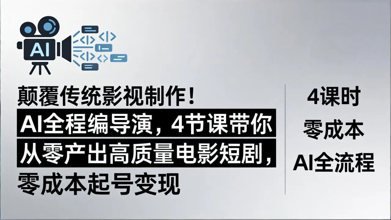 颠覆传统影视制作！AI全程编导演，4节课带你从零产出高质量电影短剧，零成本起号变现-706资源网