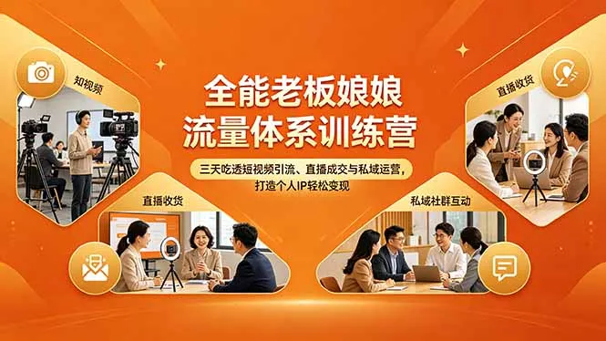 全能老板娘流量体系训练营，三天吃透短视频引流、直播成交与私域运营，打造个人IP轻松变现-706资源网