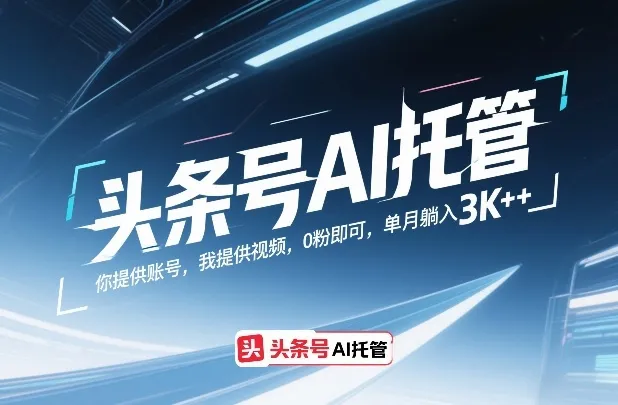 头条号AI托管，你提供账号，我提供视频，0粉即可，单月躺入3k+【揭秘】-706资源网